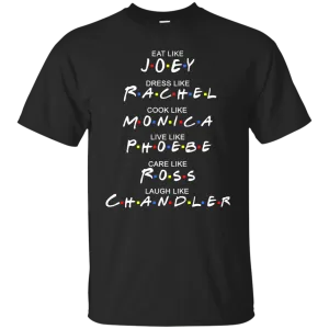 Eat Like Joey. Dress Like Rachel. Cook Like Monica.. Tee